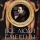 Симона де Бовуар - Все люди смертны