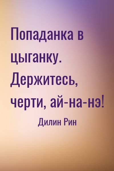 Дилин Рин Попаданка в цыганку. Держитесь, черти, ай-на-нэ!