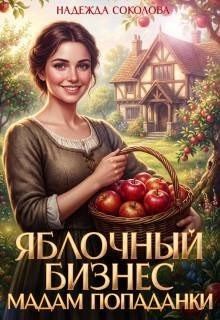 Соколова Надежда Игоревна Яблочный бизнес мадам попаданки