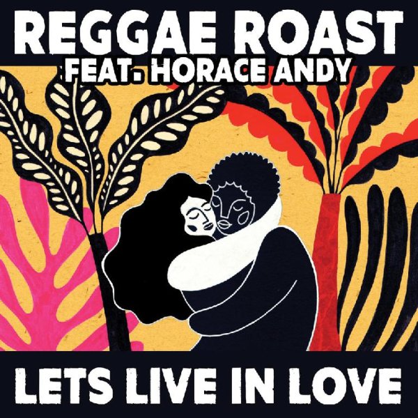 Reggae Roast &amp;amp; Horace Andy - Lets Live In Love