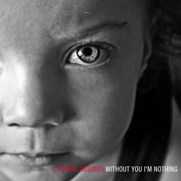 L&amp;apos;homme Absurde - Without You I&amp;apos;m Nothing