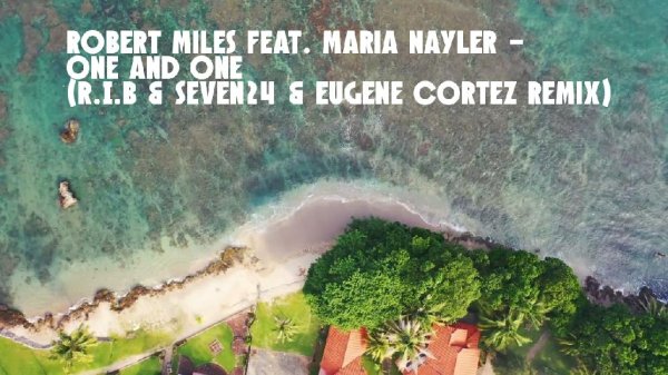 Robert Miles feat. Maria Nayler - One and One (R.I.B &amp;amp; Seven24 &amp;amp; Eugene Cortez Remix)