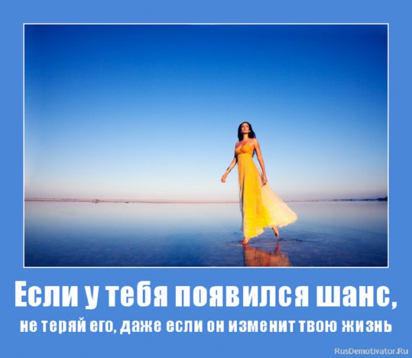 Если у тебя появился шанс не теряй его...