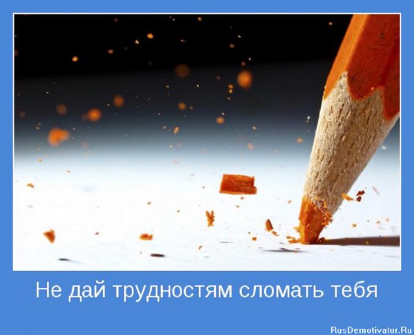 Не дай трудностям сломать тебя