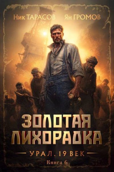 Ник Тарасов, Ян Громов Золотая лихорадка Урал 19-й век. Кн.6
