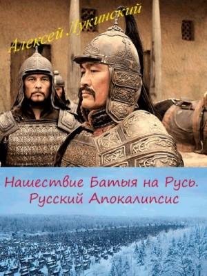 Лукинский Алексей Нашествие Батыя на Русь. Русский Апокалипс