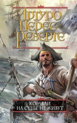 Перес-Реверте.Корабли на суше не живут