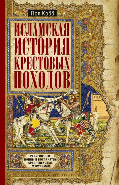 Кобб Пол. Исламская история крестовых походов