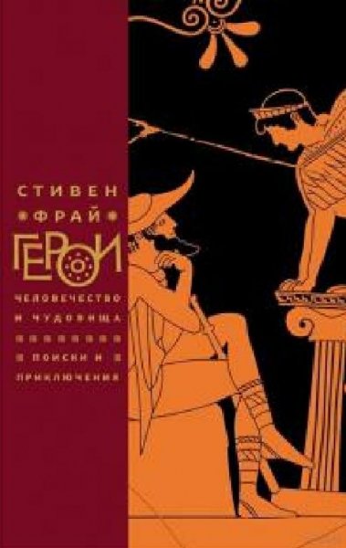 Стивен Фрай. Герои. Человечество и чудовища.поиски и приключе