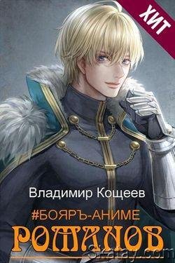 Владимир Кощеев Бояръ-Аниме. Романов. Книги 1-12