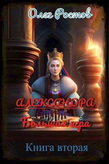 Олег Ростов Александра. Большая игра, (книга вторая)