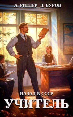 Учитель. Назад в СССР-4.А.Риддер,Д.Буров