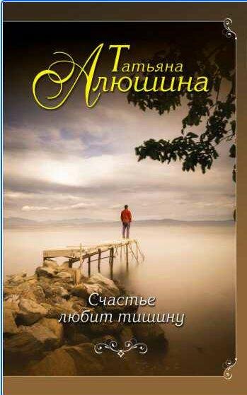 Татьяна Алюшина Счастье любит тишину
