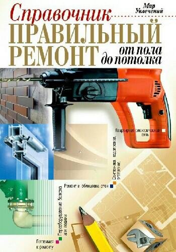 Правильный ремонт от пола до потолка. Справочник