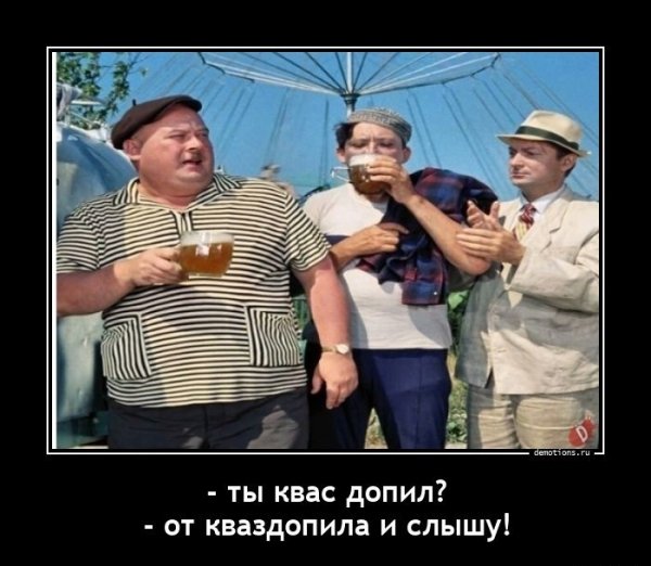 Ты квас допил?