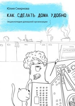 Энциклопедия домашней организации - Как сделать дома удобно