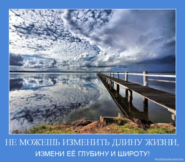 Не можешь изменить длину жизни, измени её глубину и широту