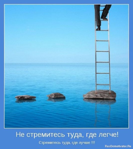 Не стремись туда где легче, стремись туда,где лучше