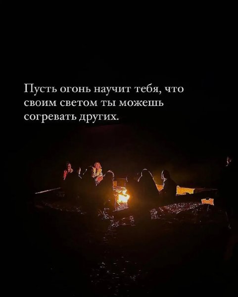 Пусть огоньнаучит тебя, что своим светом ты можешь согревать