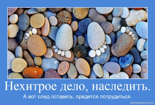 Нехитрое дело наследить,а след оставить придётся потрудиться