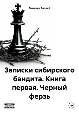 Записки сибирского бандита-1.Черный ферзь.Товарищ Андрей