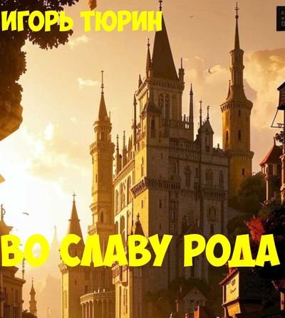 Игорь Тюрин Во славу рода. Цикл из 3 книг