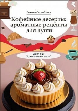 Кофейные десерты: ароматные рецепты для души. Серия книг