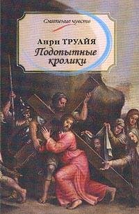 Труайя Анри.ПОДОПЫТНЫЕ КРОЛИКИ