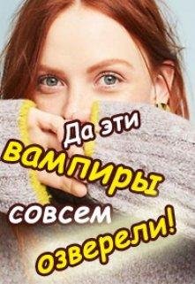 Колесникова Валентина Да эти вампиры совсем озверели!