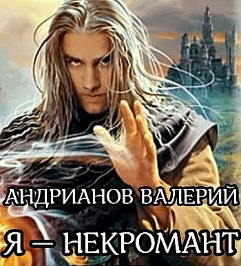 Валерий Андрианов Я - некромант. Книги 1-5