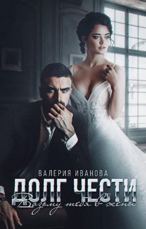 Иванова Валерия Долг чести. Возьму тебя в жены (2022)