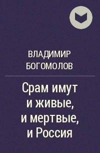 Богомолов - Срам имут и живые и мертвые и Россия
