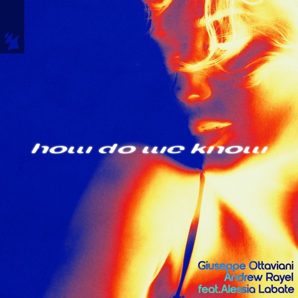 Giuseppe Ottaviani &amp; Andrew Rayel - How Do We Know (feat. Alessia Labate)