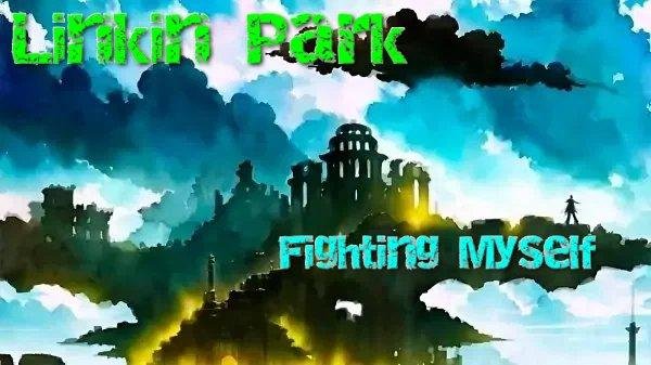 Linkin Park - Fighting Myself