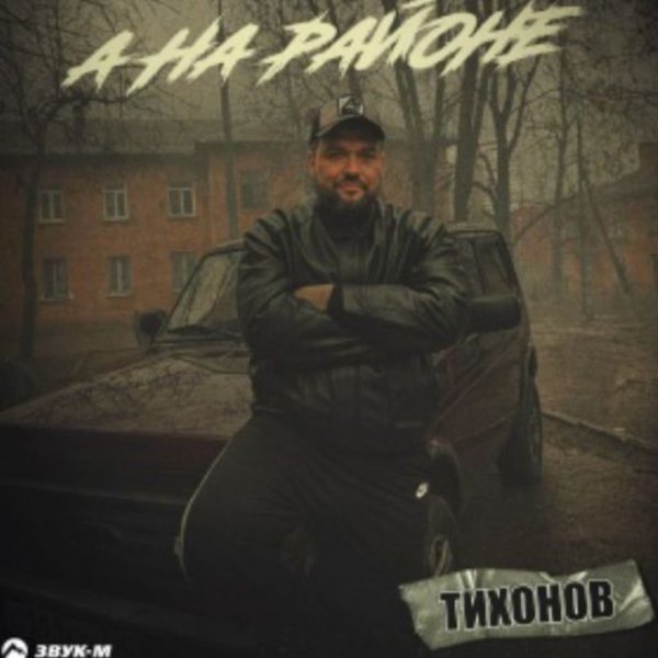 ТИХОНОВ - А на районе/2026