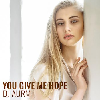 Dj Aurm - You Give Me Hope