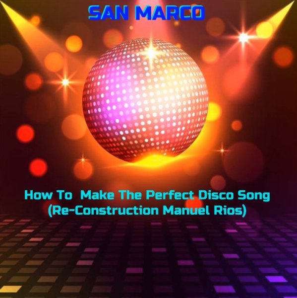 San Marco - How To Make The Perfect Disco Song (Re-Construction Manuel Rios)