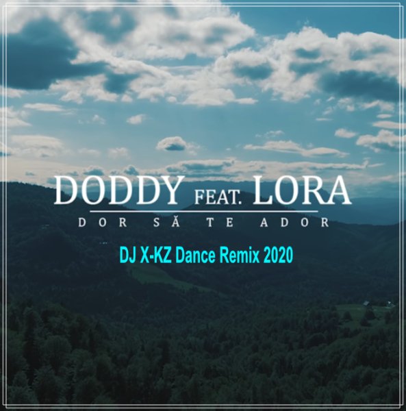 Doddy feat. Lora - Dor Sa Te Ador (DJ X-KZ Dance Remix 2020)