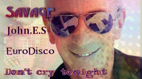 SAVAGE - Dont cry tonight ( John.E.S remix )