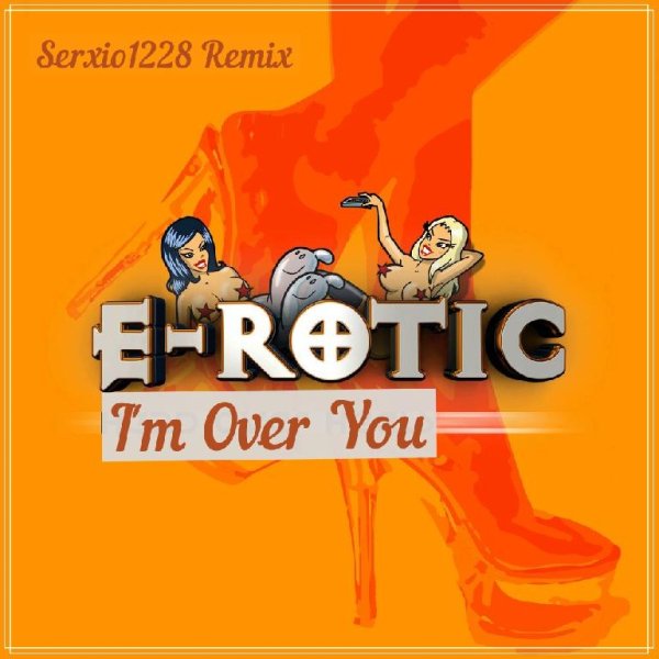 E-Rotic - I'm Over You (Serxio1228 Remix)