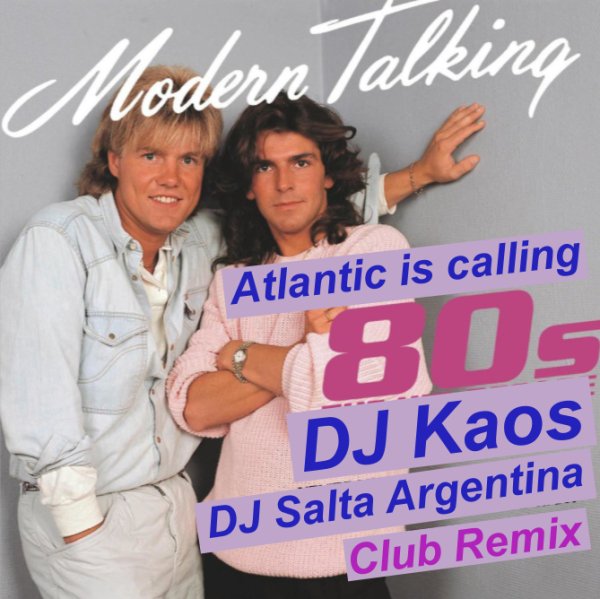 MODERN TALKING - Atlantic is calling (DJ Kaos &amp; DJ Salta Argentina Club Remix)