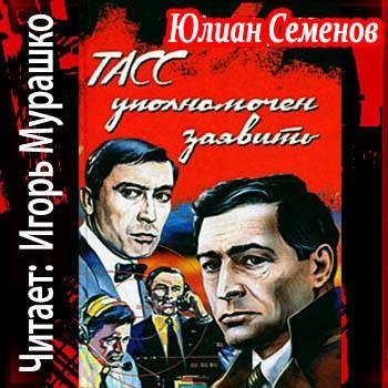 Игорь Мурашко - Юлиан Семенов - ТАСС уполномочен заявить