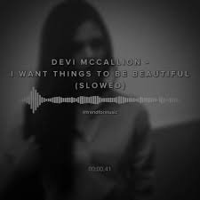 Devi McCallion - I Want Things To Be Beautiful